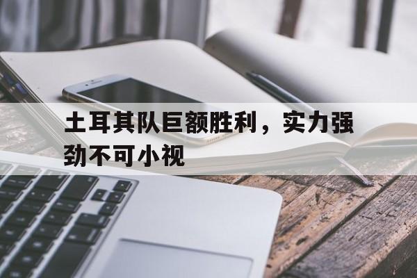 土耳其队巨额胜利，实力强劲不可小视